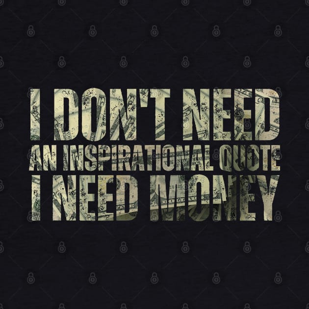 I Don't Need An Inspirational Quote I Need Money by Meowneytopia